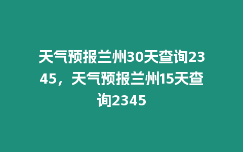 天氣預報蘭州30天查詢2345，天氣預報蘭州15天查詢2345