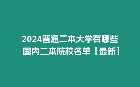 2024普通二本大學(xué)有哪些 國內(nèi)二本院校名單【最新】