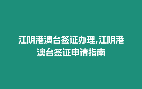 江陰港澳臺簽證辦理,江陰港澳臺簽證申請指南