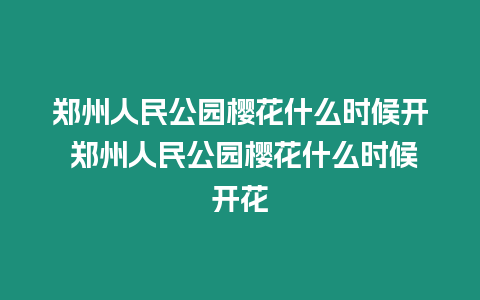 鄭州人民公園櫻花什么時(shí)候開 鄭州人民公園櫻花什么時(shí)候開花