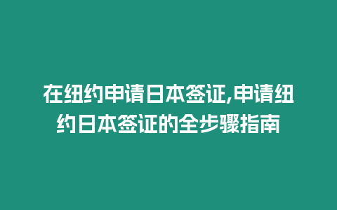 在紐約申請日本簽證,申請紐約日本簽證的全步驟指南