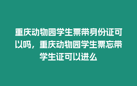 重慶動物園學生票帶身份證可以嗎，重慶動物園學生票忘帶學生證可以進么