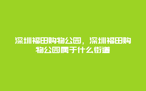 深圳福田購物公園，深圳福田購物公園屬于什么街道