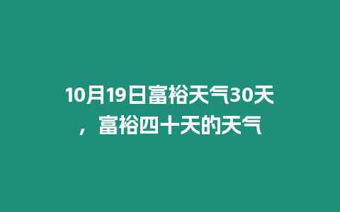 10月19日富裕天氣30天，富裕四十天的天氣