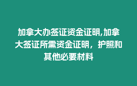 加拿大辦簽證資金證明,加拿大簽證所需資金證明，護照和其他必要材料