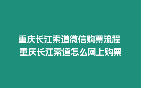 重慶長江索道微信購票流程 重慶長江索道怎么網上購票