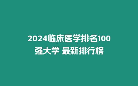 2024臨床醫學排名100強大學 最新排行榜