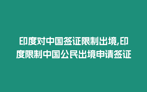 印度對中國簽證限制出境,印度限制中國公民出境申請簽證