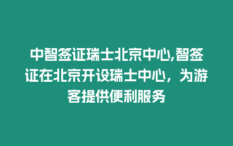 中智簽證瑞士北京中心,智簽證在北京開設(shè)瑞士中心，為游客提供便利服務(wù)