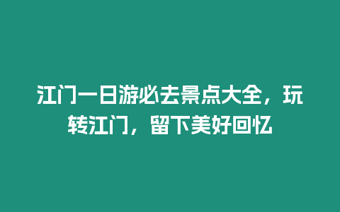 江門一日游必去景點大全，玩轉江門，留下美好回憶