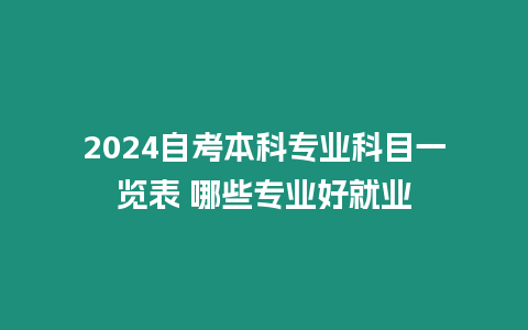 2024自考本科專業科目一覽表 哪些專業好就業