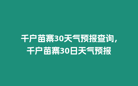 千戶苗寨30天氣預(yù)報查詢，千戶苗寨30日天氣預(yù)報