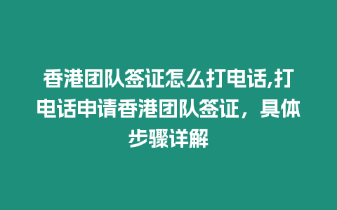 香港團隊簽證怎么打電話,打電話申請香港團隊簽證，具體步驟詳解