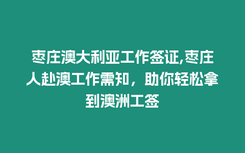 棗莊澳大利亞工作簽證,棗莊人赴澳工作需知，助你輕松拿到澳洲工簽