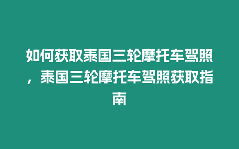 如何獲取泰國三輪摩托車駕照，泰國三輪摩托車駕照獲取指南