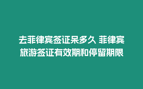 去菲律賓簽證呆多久 菲律賓旅游簽證有效期和停留期限