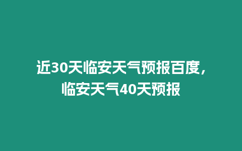 近30天臨安天氣預報百度，臨安天氣40天預報