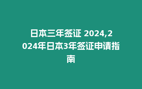 日本三年簽證 2024,2024年日本3年簽證申請指南