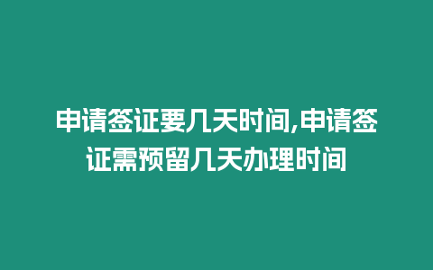 申請簽證要幾天時間,申請簽證需預留幾天辦理時間