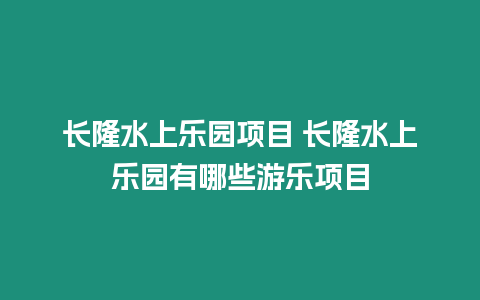 長隆水上樂園項目 長隆水上樂園有哪些游樂項目