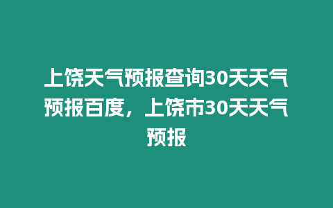 上饒天氣預報查詢30天天氣預報百度，上饒市30天天氣預報