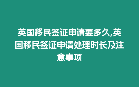 英國移民簽證申請要多久,英國移民簽證申請?zhí)幚頃r(shí)長及注意事項(xiàng)