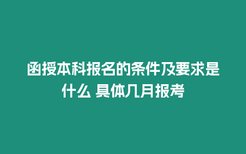 函授本科報名的條件及要求是什么 具體幾月報考