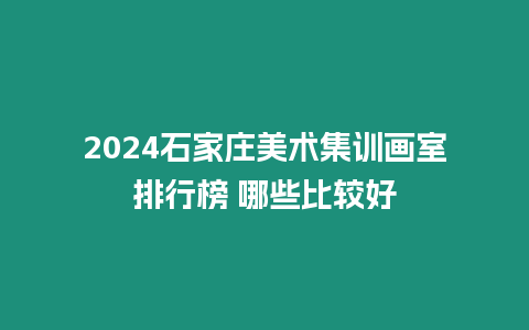 2024石家莊美術集訓畫室排行榜 哪些比較好