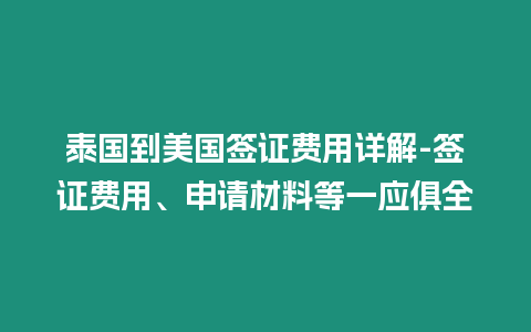 泰國到美國簽證費(fèi)用詳解-簽證費(fèi)用、申請材料等一應(yīng)俱全