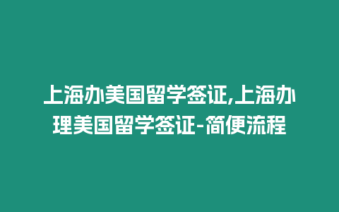 上海辦美國留學簽證,上海辦理美國留學簽證-簡便流程