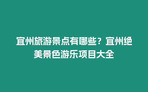 宜州旅游景點有哪些？宜州絕美景色游樂項目大全