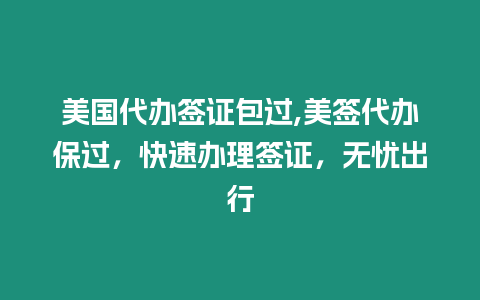 美國代辦簽證包過,美簽代辦保過，快速辦理簽證，無憂出行