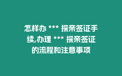 怎樣辦 *** 探親簽證手續(xù),辦理 *** 探親簽證的流程和注意事項(xiàng)