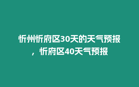 忻州忻府區30天的天氣預報，忻府區40天氣預報