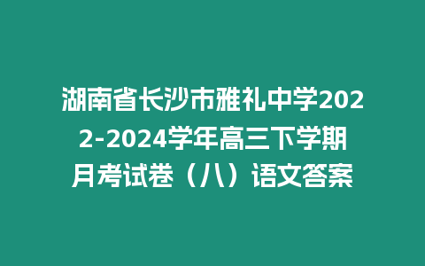 湖南省長沙市雅禮中學2022-2024學年高三下學期月考試卷（八）語文答案