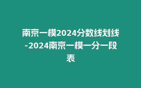 南京一模2024分數線劃線-2024南京一模一分一段表