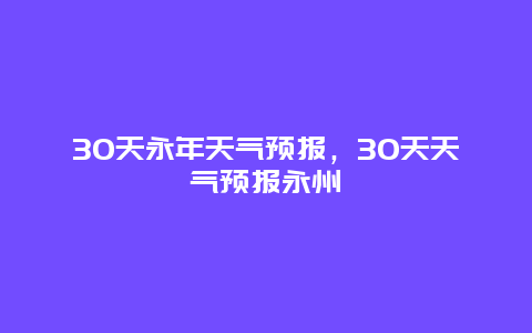 30天永年天氣預報，30天天氣預報永州