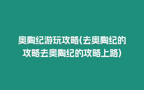 奧陶紀游玩攻略(去奧陶紀的攻略去奧陶紀的攻略上路)