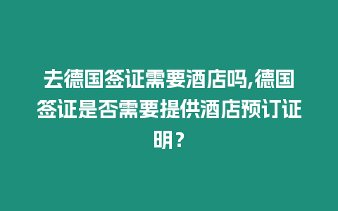 去德國簽證需要酒店嗎,德國簽證是否需要提供酒店預訂證明？