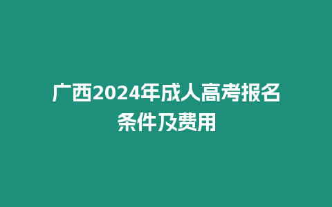 廣西2024年成人高考報名條件及費用