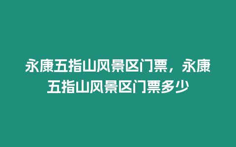 永康五指山風景區門票，永康五指山風景區門票多少