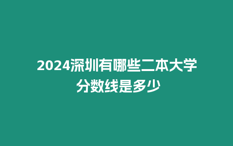 2024深圳有哪些二本大學 分數線是多少