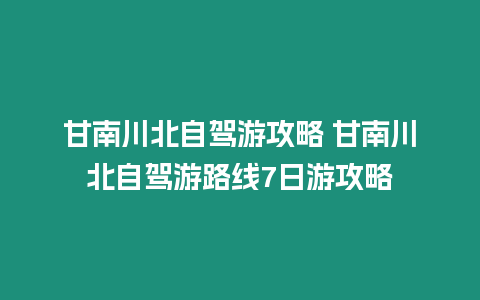 甘南川北自駕游攻略 甘南川北自駕游路線7日游攻略