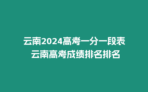 云南2024高考一分一段表 云南高考成績排名排名