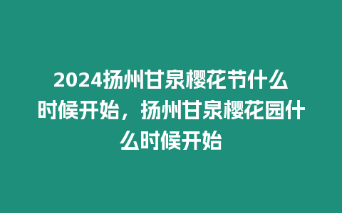 2024揚州甘泉櫻花節什么時候開始，揚州甘泉櫻花園什么時候開始