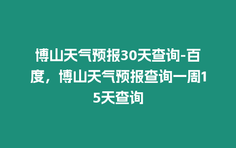 博山天氣預報30天查詢-百度，博山天氣預報查詢一周15天查詢