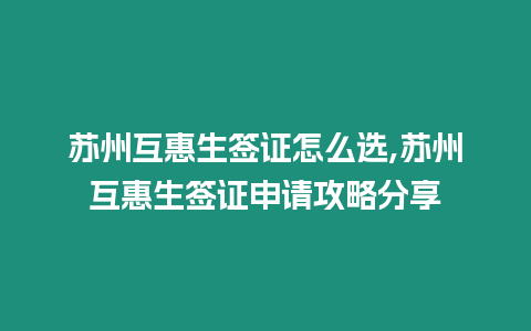 蘇州互惠生簽證怎么選,蘇州互惠生簽證申請攻略分享