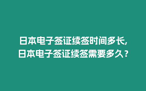 日本電子簽證續(xù)簽時間多長,日本電子簽證續(xù)簽需要多久？