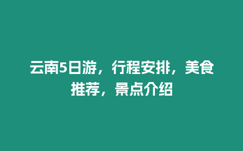 云南5日游，行程安排，美食推薦，景點介紹