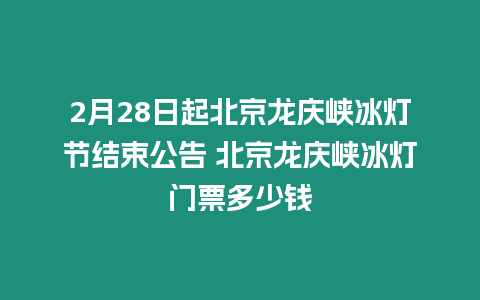 2月28日起北京龍慶峽冰燈節結束公告 北京龍慶峽冰燈門票多少錢